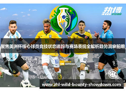 聚焦美洲杯核心球员竞技状态追踪与赛场表现全解析趋势洞察前瞻 聚焦美洲杯核心球员竞技状态追踪与赛场表现全解析趋势洞察前瞻
