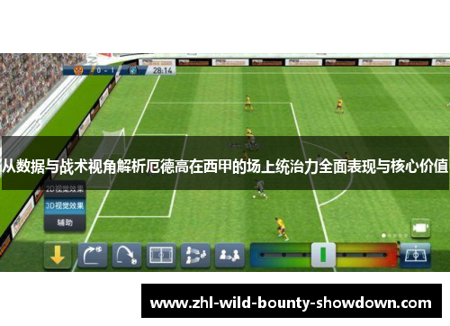 从数据与战术视角解析厄德高在西甲的场上统治力全面表现与核心价值 从数据与战术视角解析厄德高在西甲的场上统治力全面表现与核心价值