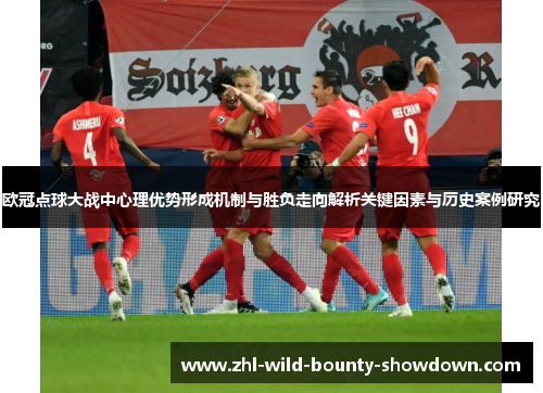 欧冠点球大战中心理优势形成机制与胜负走向解析关键因素与历史案例研究 欧冠点球大战中心理优势形成机制与胜负走向解析关键因素与历史案例研究