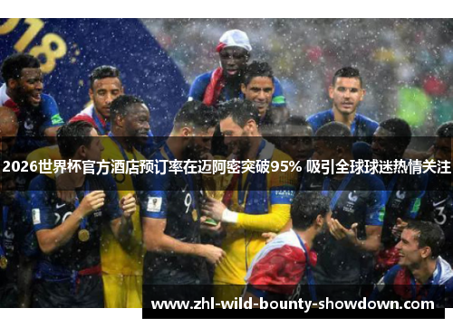 2026世界杯官方酒店预订率在迈阿密突破95% 吸引全球球迷热情关注 2026世界杯官方酒店预订率在迈阿密突破95% 吸引全球球迷热情关注