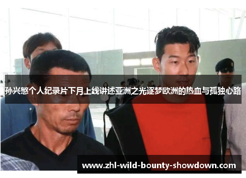 孙兴慜个人纪录片下月上线讲述亚洲之光逐梦欧洲的热血与孤独心路