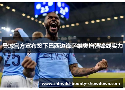 曼城官方宣布签下巴西边锋萨维奥增强锋线实力 曼城官方宣布签下巴西边锋萨维奥增强锋线实力