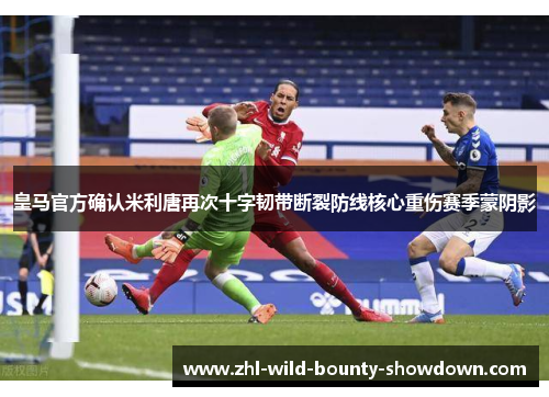 皇马官方确认米利唐再次十字韧带断裂防线核心重伤赛季蒙阴影 皇马官方确认米利唐再次十字韧带断裂防线核心重伤赛季蒙阴影