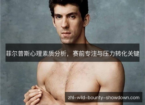 菲尔普斯心理素质分析,赛前专注与压力转化关键 菲尔普斯心理素质分析,赛前专注与压力转化关键
